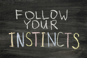 Follow your instincts